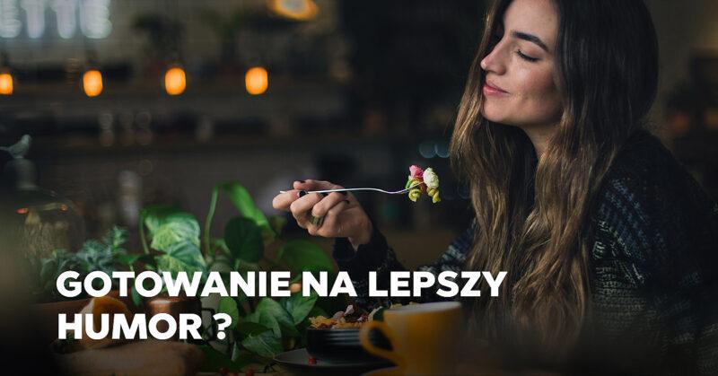 Ugotuj coś pysznego i… popraw sobie humor! Ugotuj coś pysznego i… popraw sobie humor!