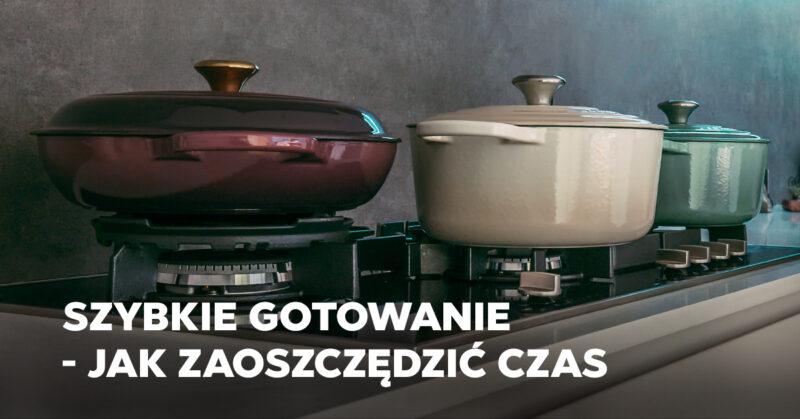 Szybsze gotowanie, smakowite efekty! Jak zaoszczędzić czas w kuchni?