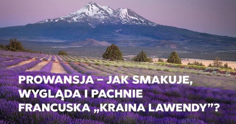 Prowansja – jak smakuje, wygląda i pachnie francuska kraina lawendy