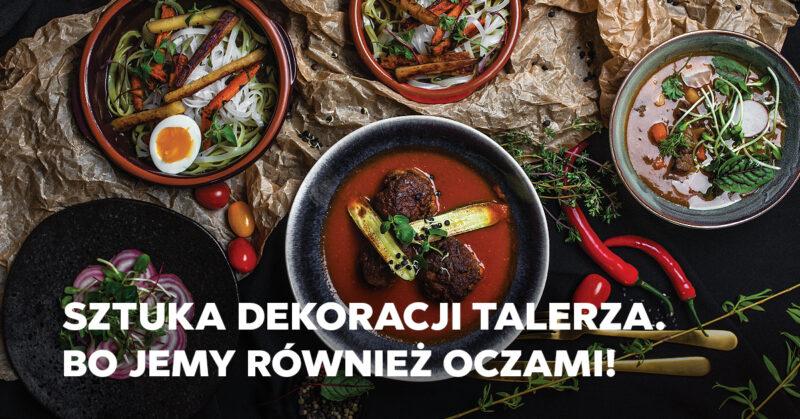 Sztuka dekoracji talerza. Bo jemy również oczami!