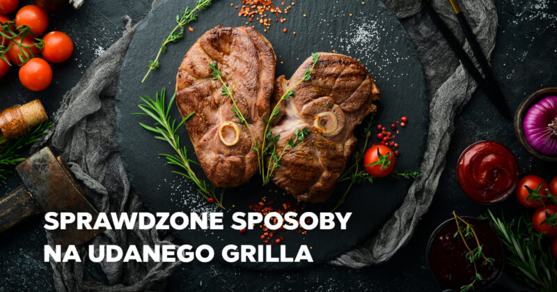 Sprawdzone sposoby na udanego grilla Sprawdzone sposoby na udanego grilla